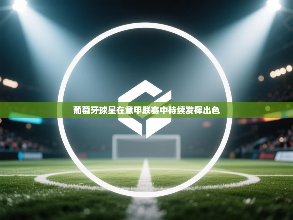 葡萄牙球星在意甲联赛中持续发挥出色