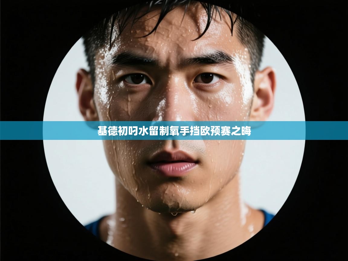 基德初叼水留制氧手挡欧预赛之晦
